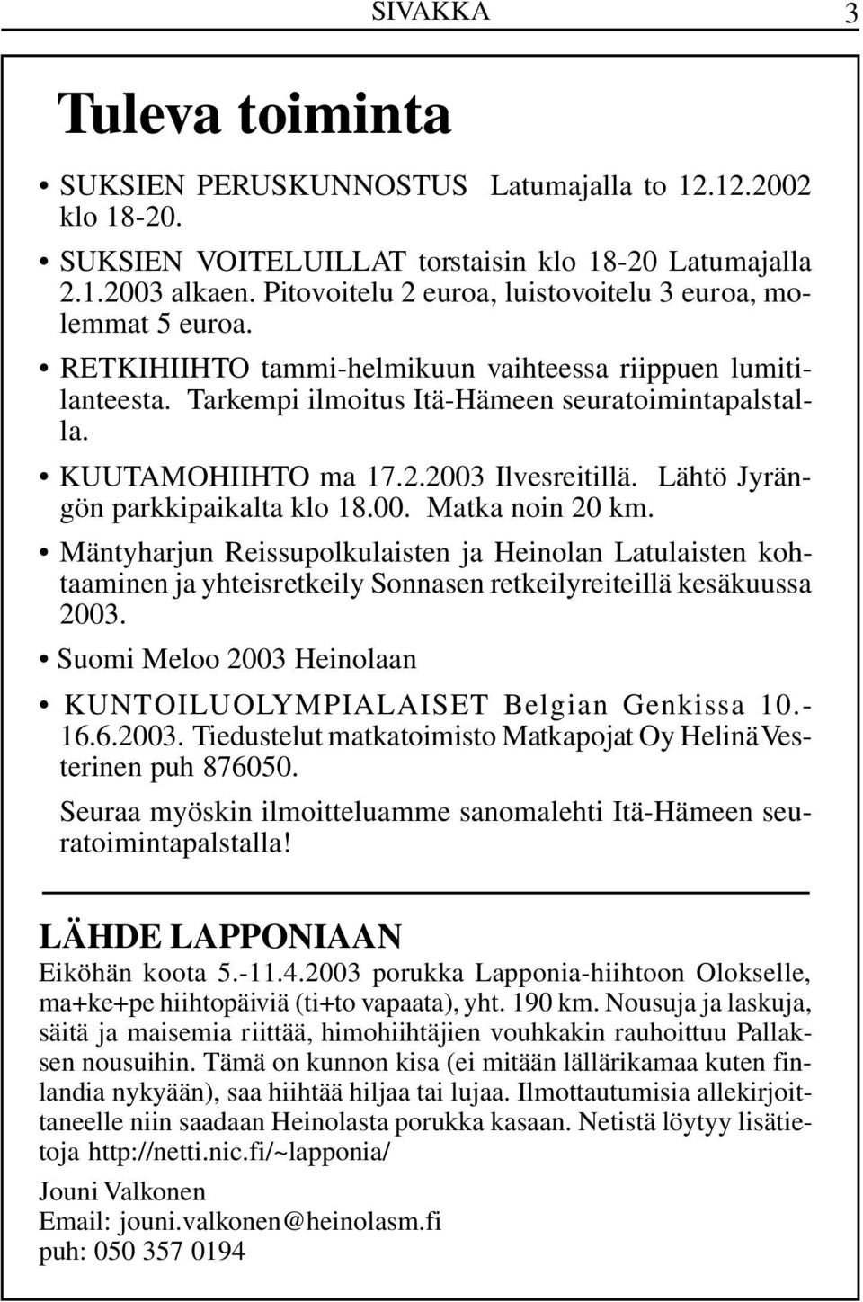 2.2003 Ilvesreitillä. Lähtö Jyrängön parkkipaikalta klo 18.00. Matka noin 20 km.