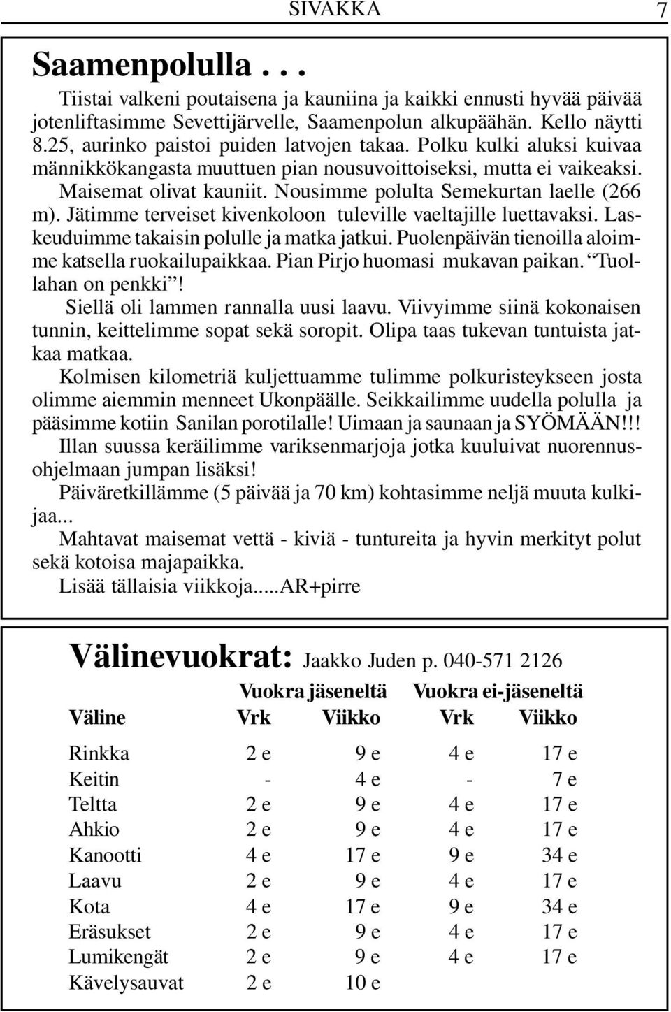 Nousimme polulta Semekurtan laelle (266 m). Jätimme terveiset kivenkoloon tuleville vaeltajille luettavaksi. Laskeuduimme takaisin polulle ja matka jatkui.