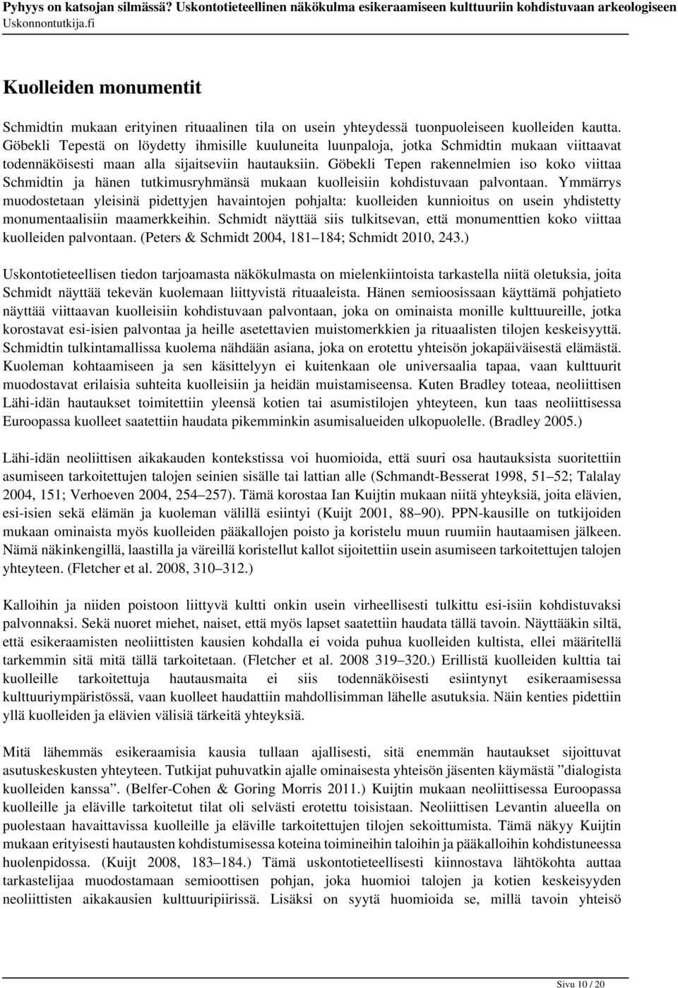 Göbekli Tepen rakennelmien iso koko viittaa Schmidtin ja hänen tutkimusryhmänsä mukaan kuolleisiin kohdistuvaan palvontaan.