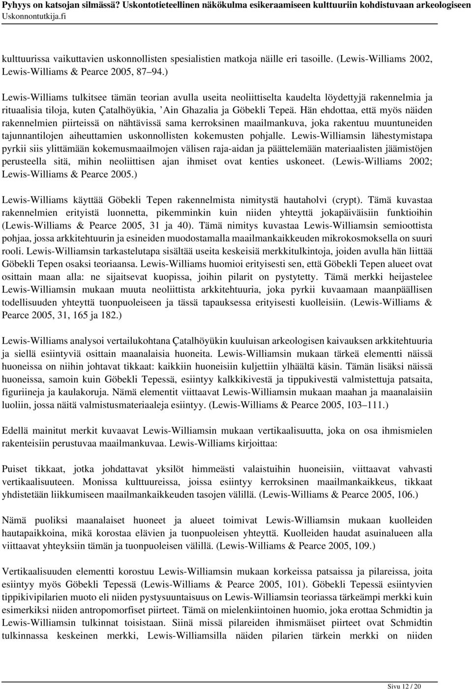 Hän ehdottaa, että myös näiden rakennelmien piirteissä on nähtävissä sama kerroksinen maailmankuva, joka rakentuu muuntuneiden tajunnantilojen aiheuttamien uskonnollisten kokemusten pohjalle.