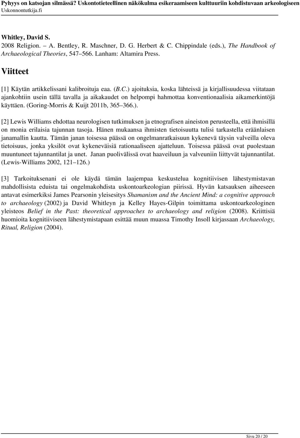 (Goring-Morris & Kuijt 2011b, 365 366.). [2] Lewis Williams ehdottaa neurologisen tutkimuksen ja etnografisen aineiston perusteella, että ihmisillä on monia erilaisia tajunnan tasoja.