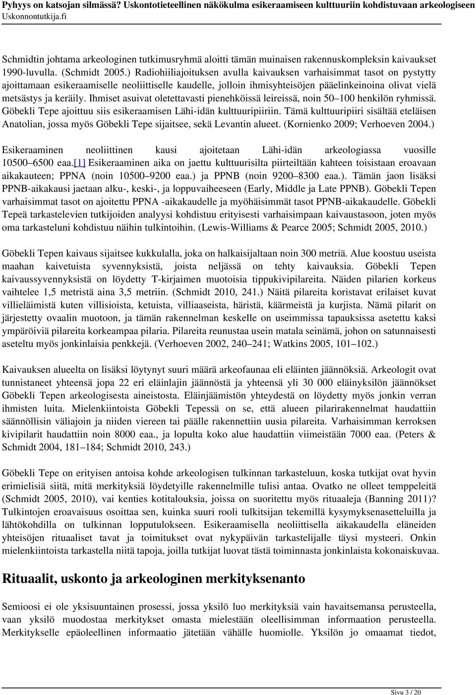 Ihmiset asuivat oletettavasti pienehköissä leireissä, noin 50 100 henkilön ryhmissä. Göbekli Tepe ajoittuu siis esikeraamisen Lähi-idän kulttuuripiiriin.