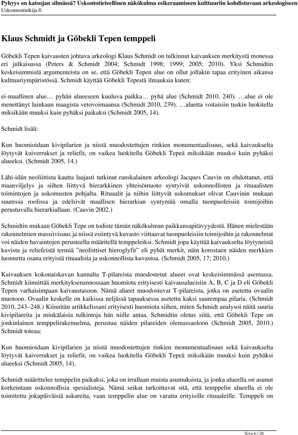 Schmidt käyttää Göbekli Tepestä ilmauksia kuten: ei-maallinen alue pyhän alueeseen kuuluva paikka pyhä alue (Schmidt 2010, 240).