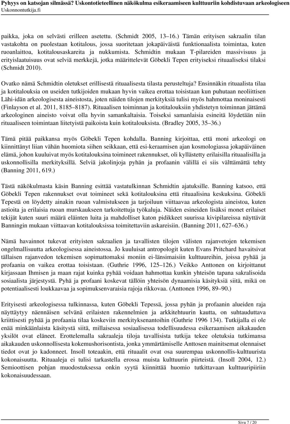 Schmidtin mukaan T-pilareiden massivisuus ja erityislaatuisuus ovat selviä merkkejä, jotka määrittelevät Göbekli Tepen erityiseksi rituaaliseksi tilaksi (Schmidt 2010).