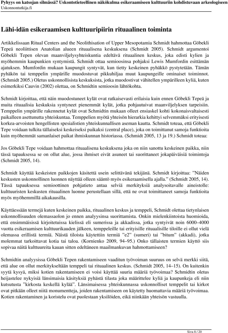 Schmidt ottaa semioosinsa pohjaksi Lewis Mumfordin esittämän ajatuksen. Mumfordin mukaan kaupungit syntyvät, kun tietty keskeinen pyhäkkö pystytetään.