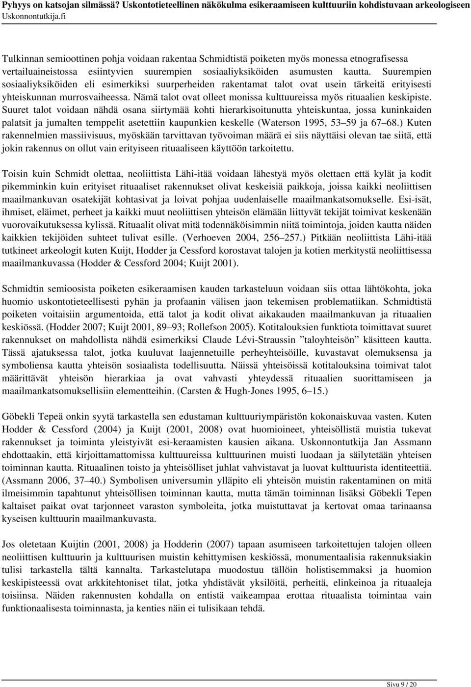 Nämä talot ovat olleet monissa kulttuureissa myös rituaalien keskipiste.