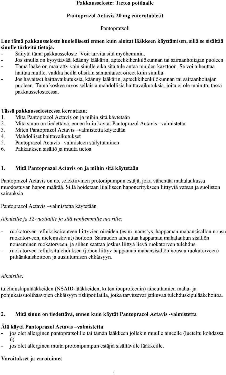 - Tämä lääke on määrätty vain sinulle eikä sitä tule antaa muiden käyttöön. Se voi aiheuttaa haittaa muille, vaikka heillä olisikin samanlaiset oireet kuin sinulla.