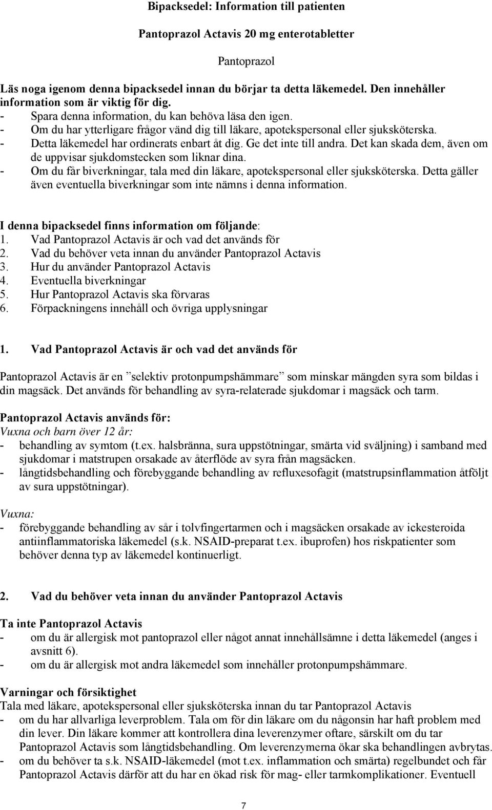 - Detta läkemedel har ordinerats enbart åt dig. Ge det inte till andra. Det kan skada dem, även om de uppvisar sjukdomstecken som liknar dina.