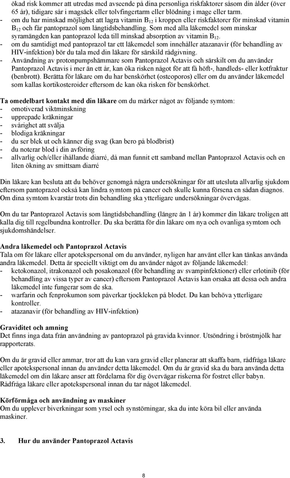 Som med alla läkemedel som minskar syramängden kan pantoprazol leda till minskad absorption av vitamin B 12.