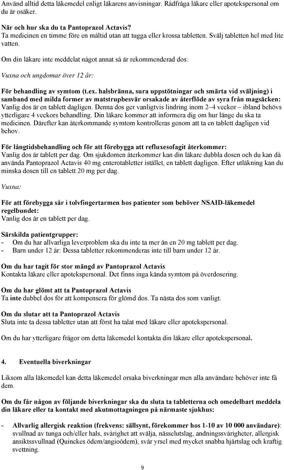 Om din läkare inte meddelat något annat så är rekommenderad dos: Vuxna och ungdomar över 12 år: För behandling av symtom (t.ex.