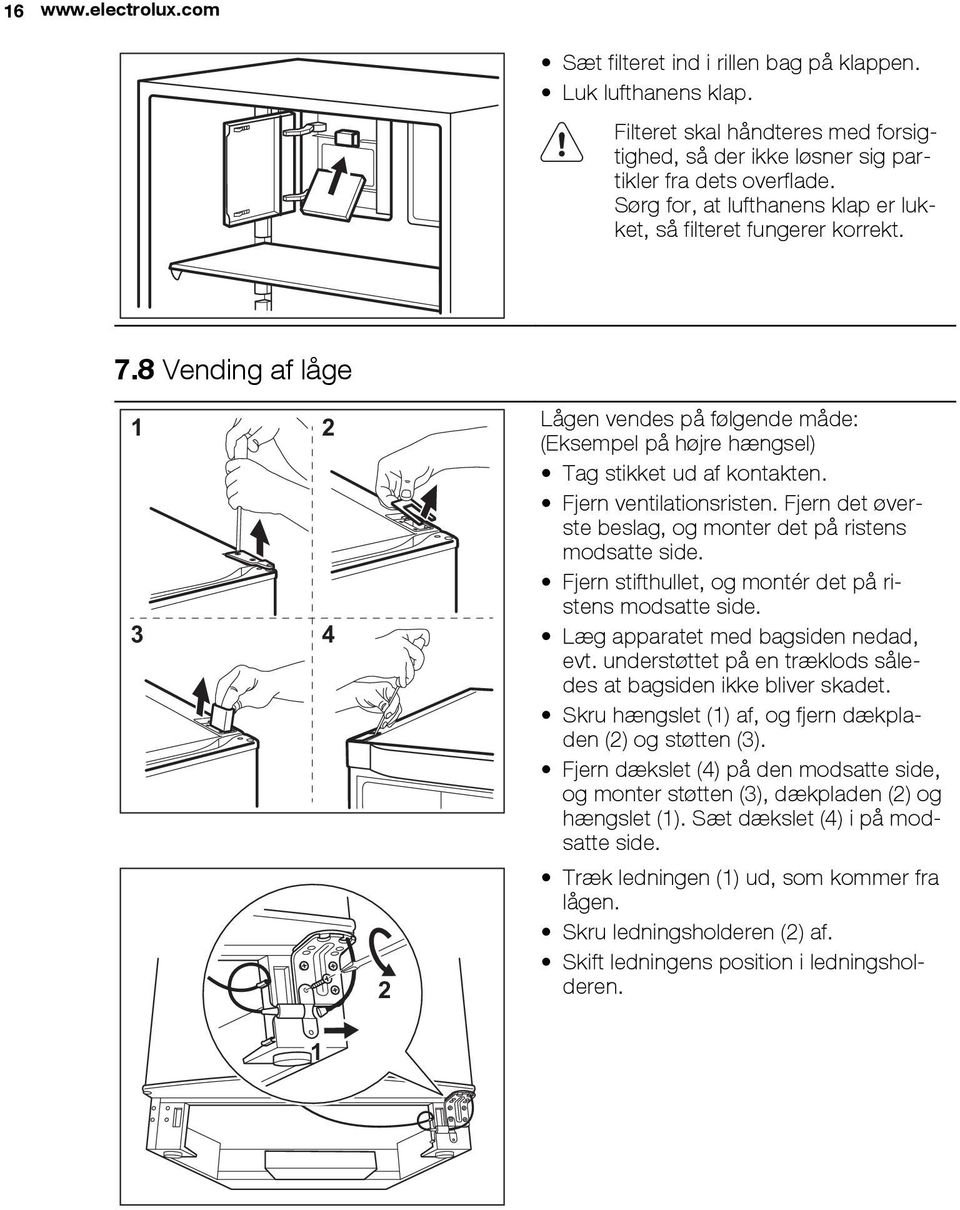 Fjern ventilationsristen. Fjern det øverste beslag, og monter det på ristens modsatte side. Fjern stifthullet, og montér det på ristens modsatte side. 3 4 Læg apparatet med bagsiden nedad, evt.