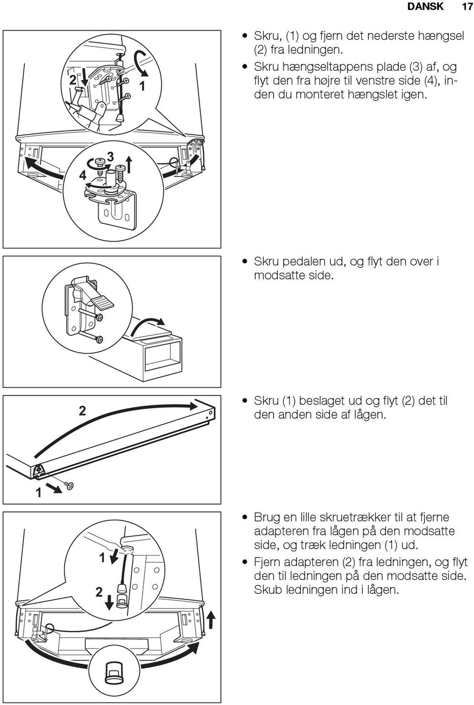 4 3 Skru pedalen ud, og flyt den over i modsatte side. 2 Skru (1) beslaget ud og flyt (2) det til den anden side af lågen.