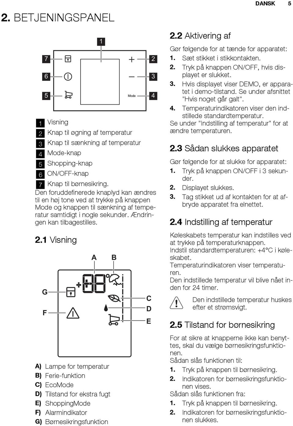 1 Visning G F A A) Lampe for temperatur B) Ferie-funktion C) EcoMode D) Tilstand for ekstra fugt E) ShoppingMode F) Alarmindikator G) Børnesikringsfunktion 1 B 2 3 4 C D E 2.