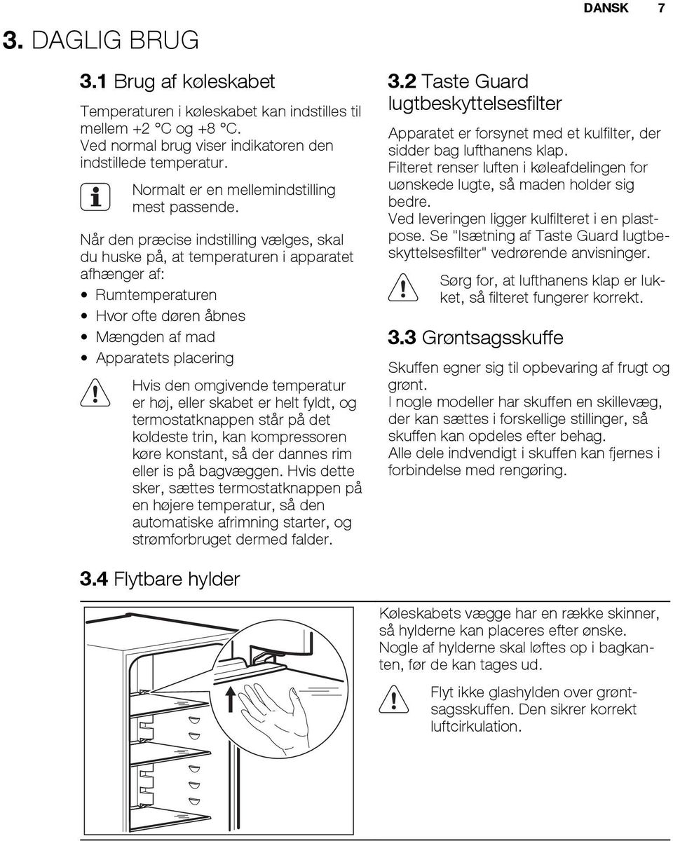 Når den præcise indstilling vælges, skal du huske på, at temperaturen i apparatet afhænger af: Rumtemperaturen Hvor ofte døren åbnes Mængden af mad Apparatets placering Hvis den omgivende temperatur