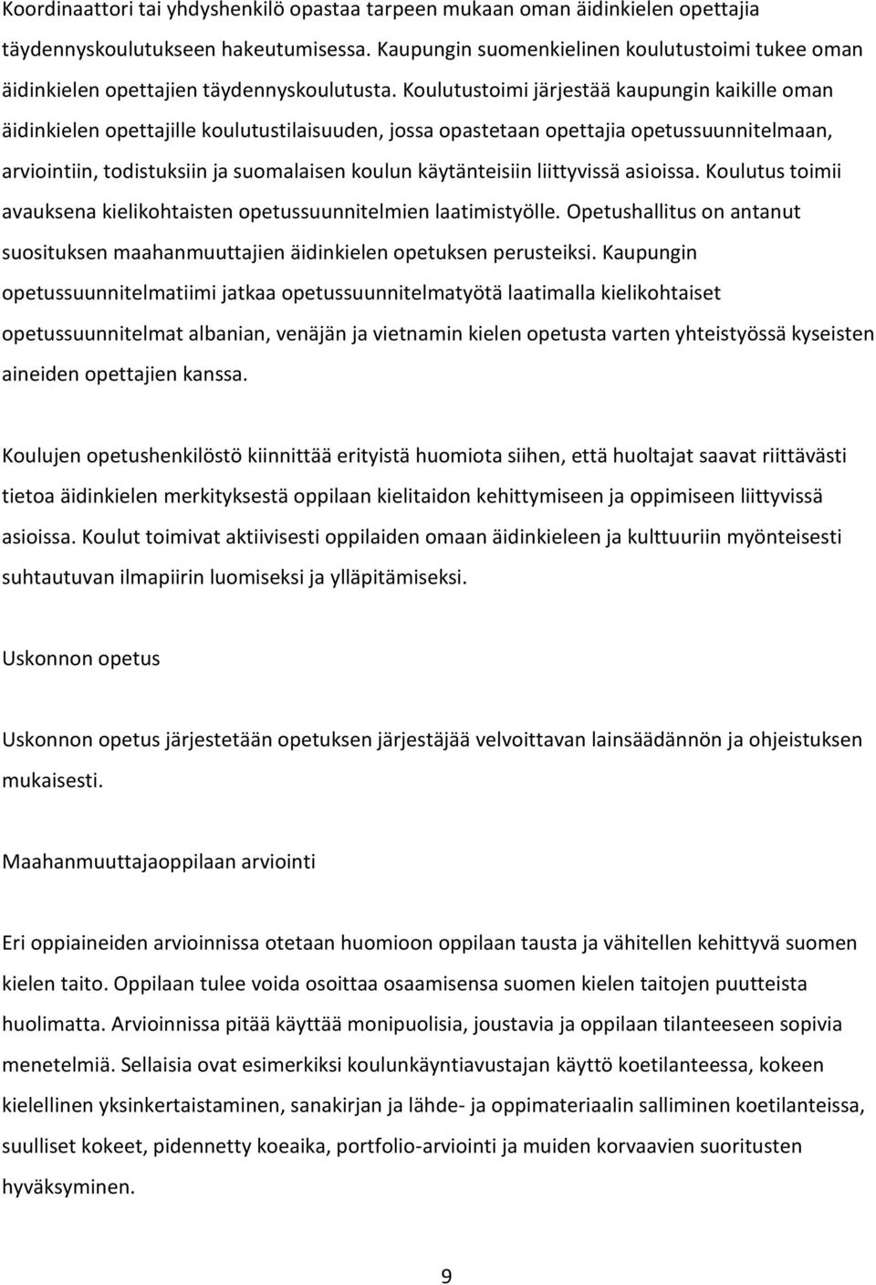 Koulutustoimi järjestää kaupungin kaikille oman äidinkielen opettajille koulutustilaisuuden, jossa opastetaan opettajia opetussuunnitelmaan, arviointiin, todistuksiin ja suomalaisen koulun