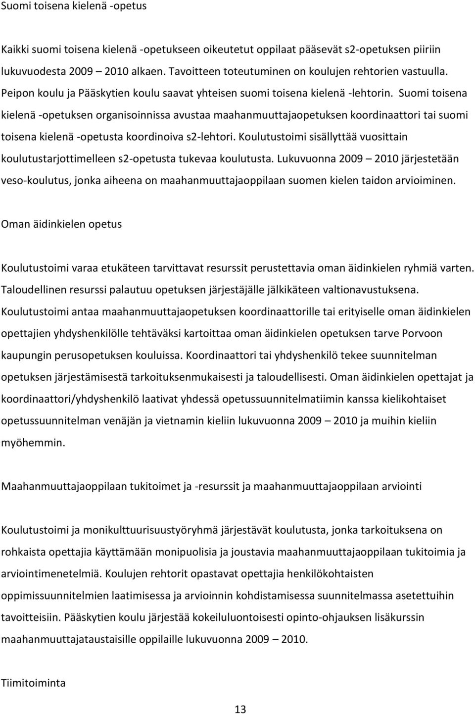 Suomi toisena kielenä -opetuksen organisoinnissa avustaa maahanmuuttajaopetuksen koordinaattori tai suomi toisena kielenä -opetusta koordinoiva s2-lehtori.