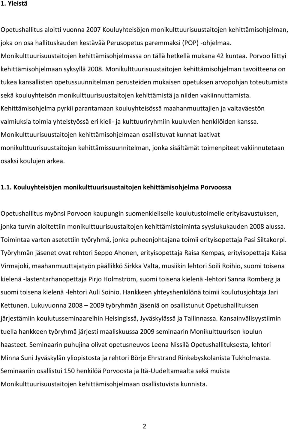 Monikulttuurisuustaitojen kehittämisohjelman tavoitteena on tukea kansallisten opetussuunnitelman perusteiden mukaisen opetuksen arvopohjan toteutumista sekä kouluyhteisön monikulttuurisuustaitojen