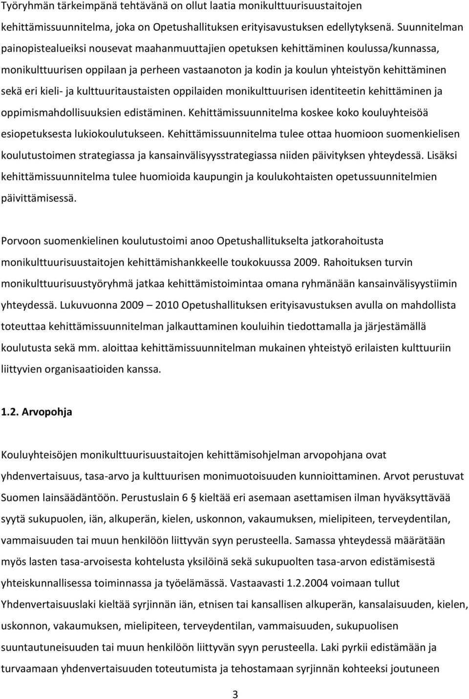 eri kieli- ja kulttuuritaustaisten oppilaiden monikulttuurisen identiteetin kehittäminen ja oppimismahdollisuuksien edistäminen.