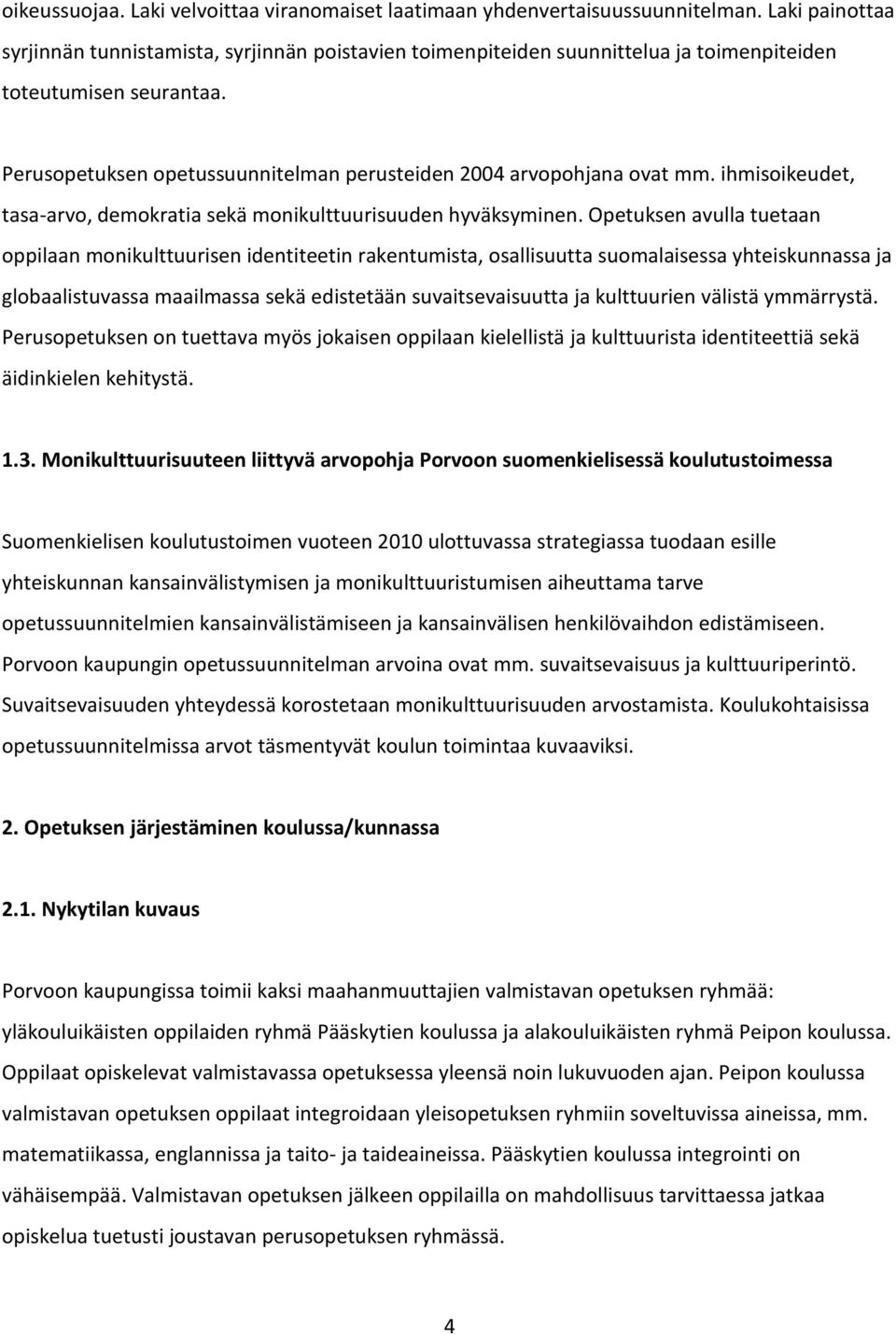 Perusopetuksen opetussuunnitelman perusteiden 2004 arvopohjana ovat mm. ihmisoikeudet, tasa-arvo, demokratia sekä monikulttuurisuuden hyväksyminen.