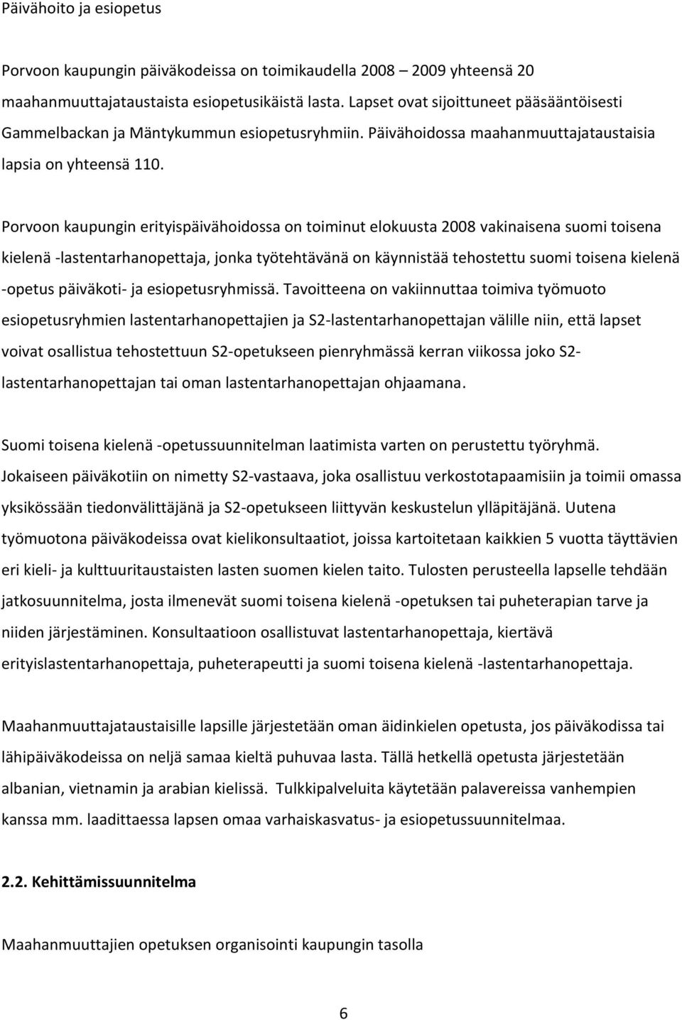 Porvoon kaupungin erityispäivähoidossa on toiminut elokuusta 2008 vakinaisena suomi toisena kielenä -lastentarhanopettaja, jonka työtehtävänä on käynnistää tehostettu suomi toisena kielenä -opetus