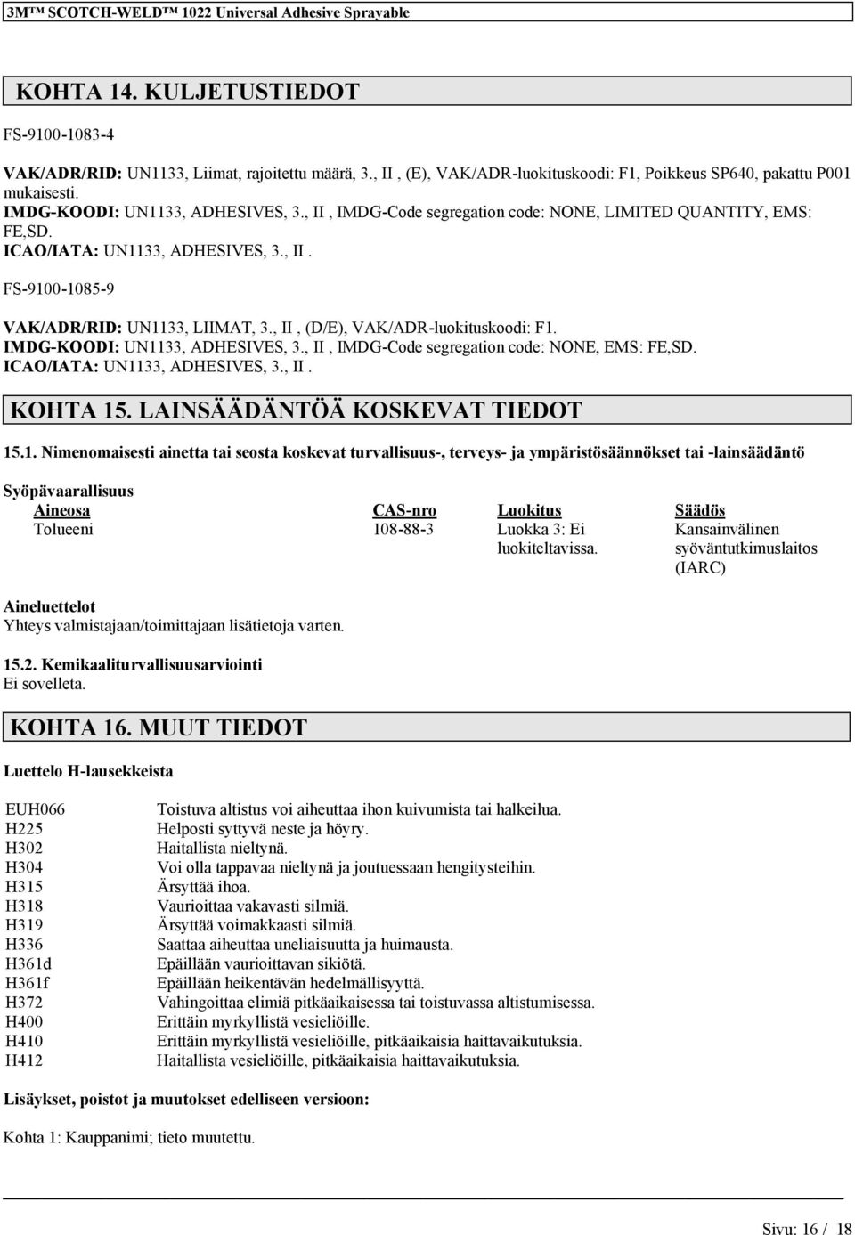 ICAO/IATA: UN1133, ADHESIVES, 3., II. FS-9100-1085-9 VAK/ADR/RID: UN1133, LIIMAT, 3., II, (D/E), VAK/ADR-luokituskoodi: F1. IMDG-KOODI: UN1133, ADHESIVES, 3.