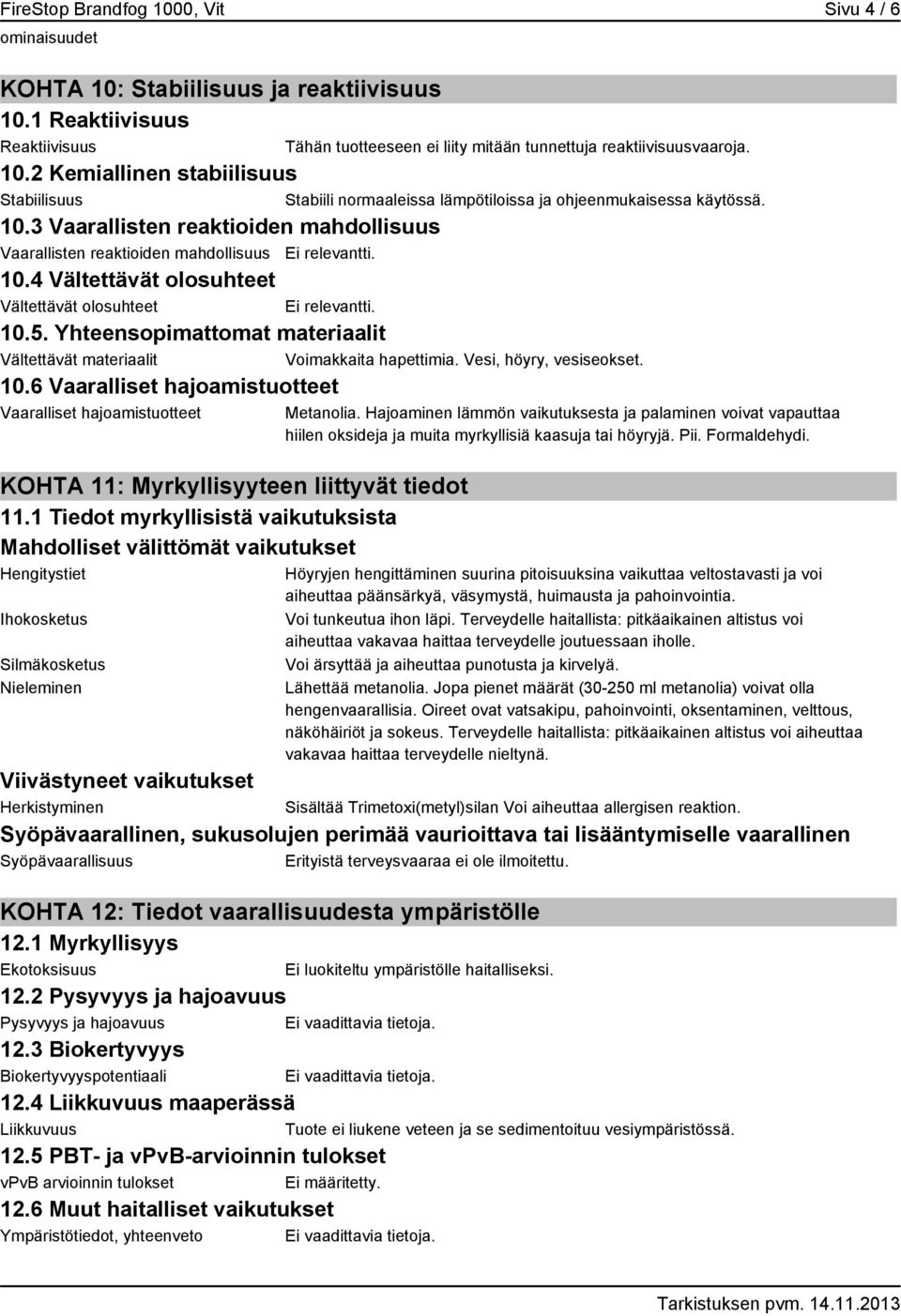 Yhteensopimattomat materiaalit Vältettävät materiaalit Voimakkaita hapettimia. Vesi, höyry, vesiseokset. 10.