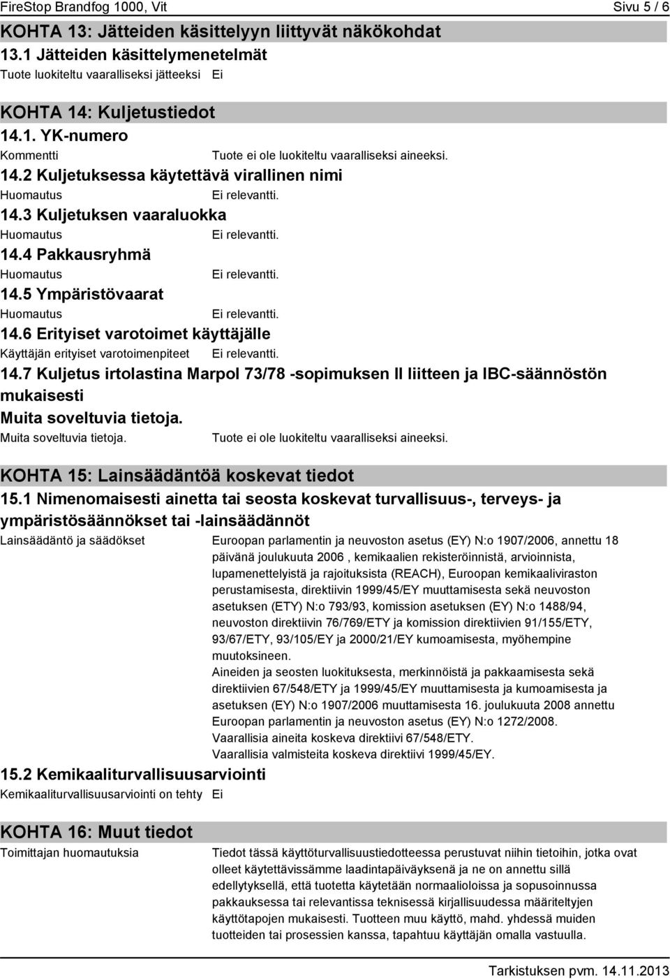 6 Erityiset varotoimet käyttäjälle Käyttäjän erityiset varotoimenpiteet 14.7 Kuljetus irtolastina Marpol 73/78 -sopimuksen II liitteen ja IBC-säännöstön mukaisesti Muita soveltuvia tietoja.