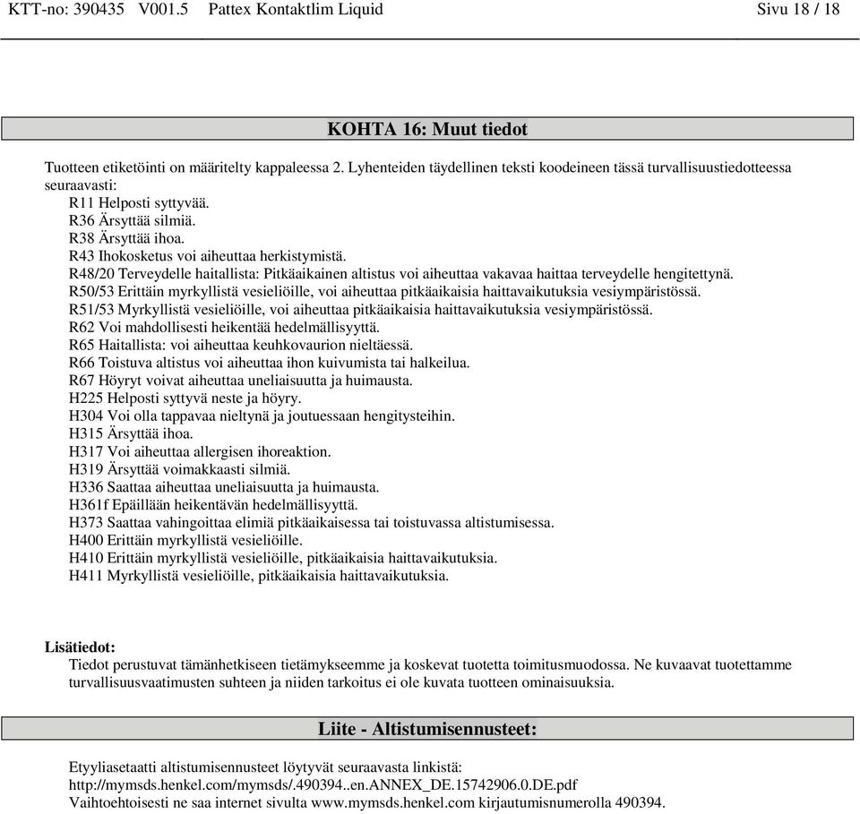 R48/20 Terveydelle haitallista: Pitkäaikaie altistus voi aiheuttaa vakavaa haittaa terveydelle hegitettyä.