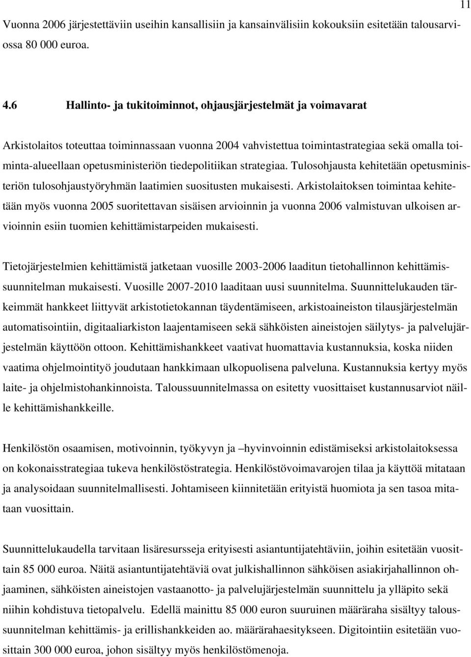 tiedepolitiikan strategiaa. Tulosohjausta kehitetään opetusministeriön tulosohjaustyöryhmän laatimien suositusten mukaisesti.