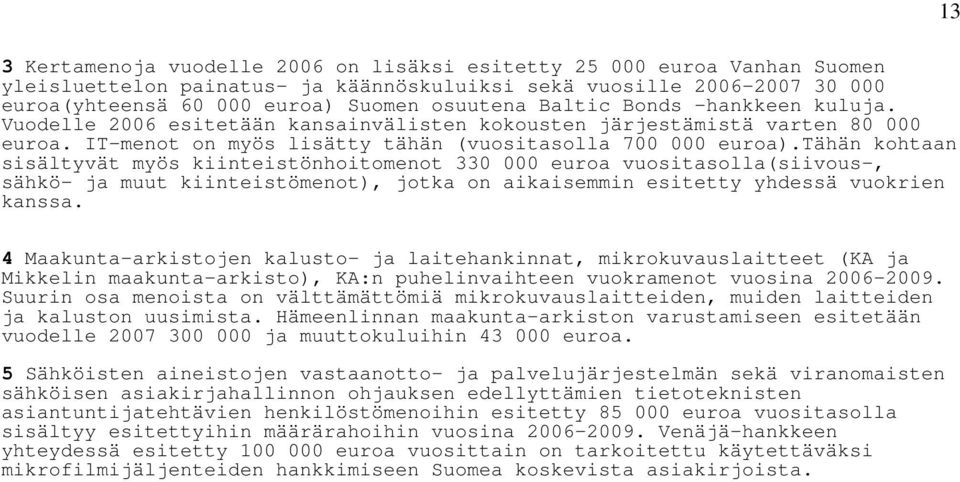 tähän kohtaan sisältyvät myös kiinteistönhoitomenot 330 000 euroa vuositasolla(siivous-, sähkö- ja muut kiinteistömenot), jotka on aikaisemmin esitetty yhdessä vuokrien kanssa.