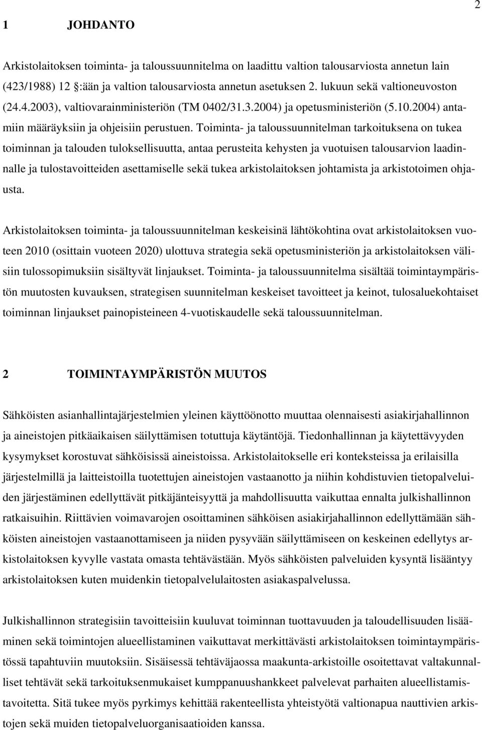 Toiminta- ja taloussuunnitelman tarkoituksena on tukea toiminnan ja talouden tuloksellisuutta, antaa perusteita kehysten ja vuotuisen talousarvion laadinnalle ja tulostavoitteiden asettamiselle sekä