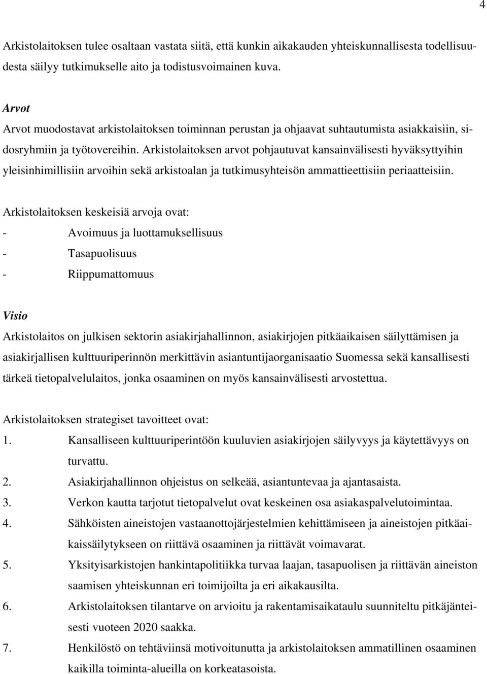 Arkistolaitoksen arvot pohjautuvat kansainvälisesti hyväksyttyihin yleisinhimillisiin arvoihin sekä arkistoalan ja tutkimusyhteisön ammattieettisiin periaatteisiin.