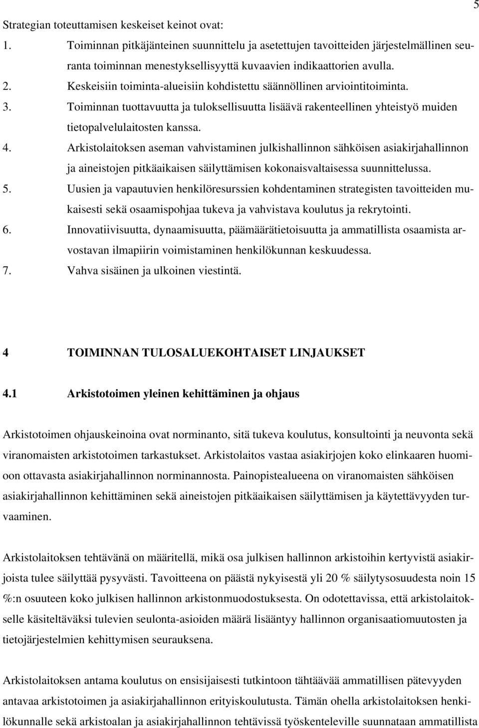 Keskeisiin toiminta-alueisiin kohdistettu säännöllinen arviointitoiminta. 3. Toiminnan tuottavuutta ja tuloksellisuutta lisäävä rakenteellinen yhteistyö muiden tietopalvelulaitosten kanssa. 4.