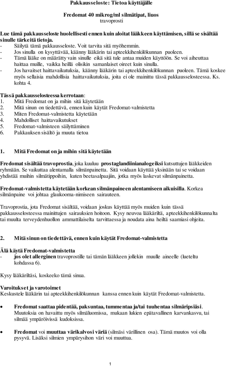 - Tämä lääke on määrätty vain sinulle eikä sitä tule antaa muiden käyttöön. Se voi aiheuttaa haittaa muille, vaikka heillä olisikin samanlaiset oireet kuin sinulla.