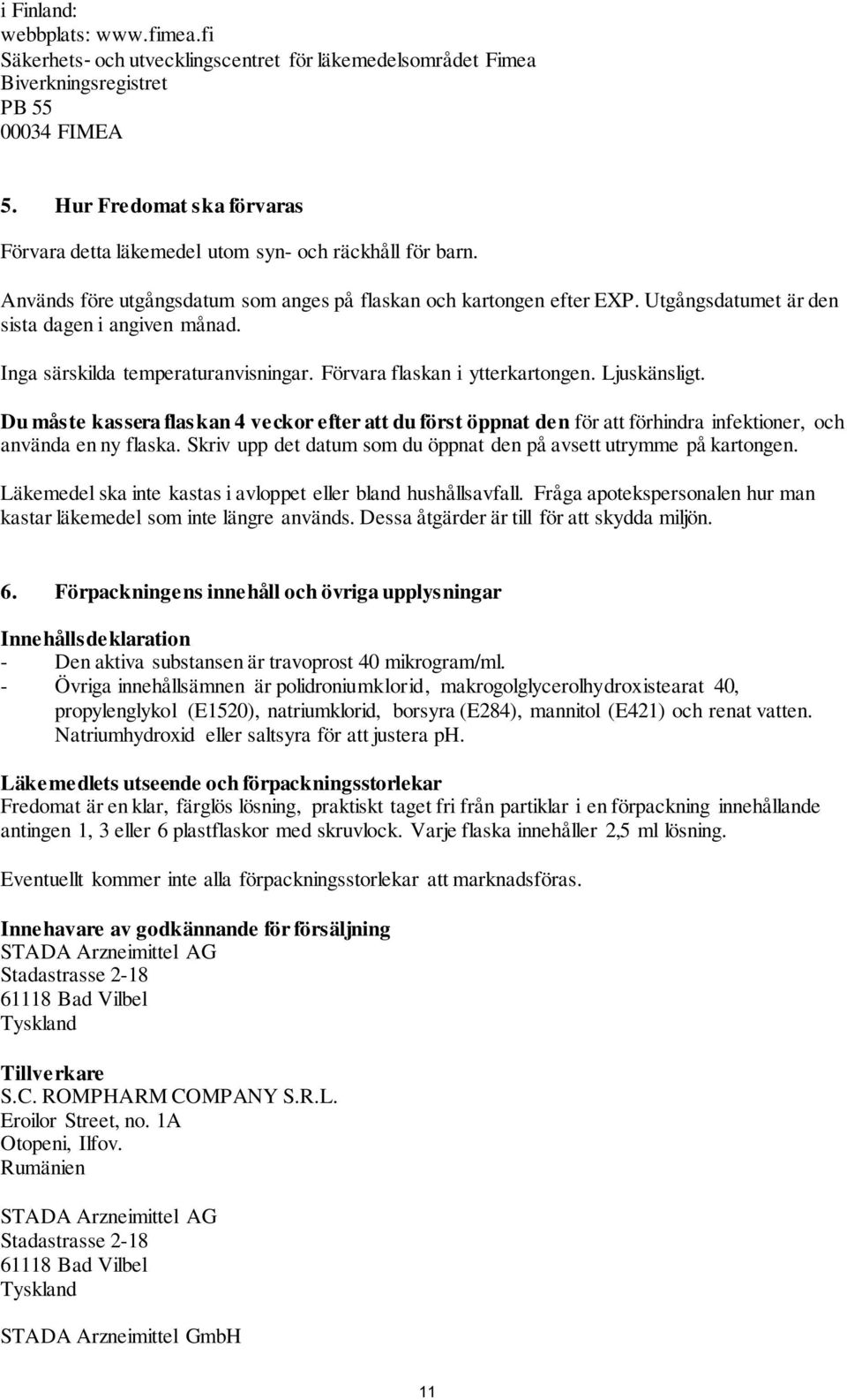 Utgångsdatumet är den sista dagen i angiven månad. Inga särskilda temperaturanvisningar. Förvara flaskan i ytterkartongen. Ljuskänsligt.