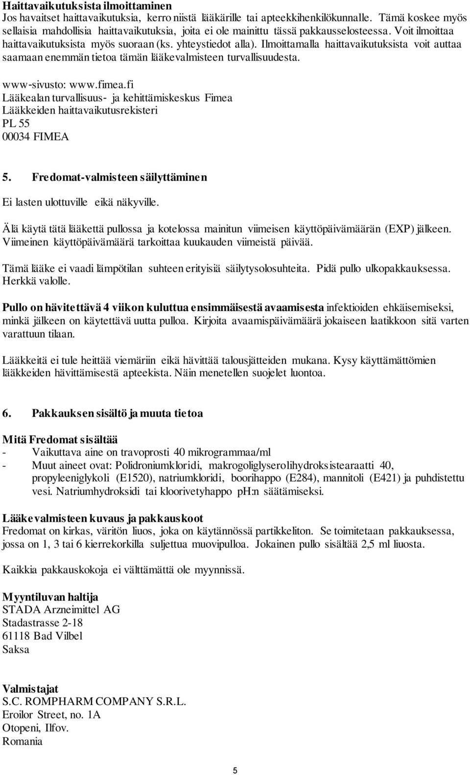 Ilmoittamalla haittavaikutuksista voit auttaa saamaan enemmän tietoa tämän lääkevalmisteen turvallisuudesta. www sivusto: www.fimea.