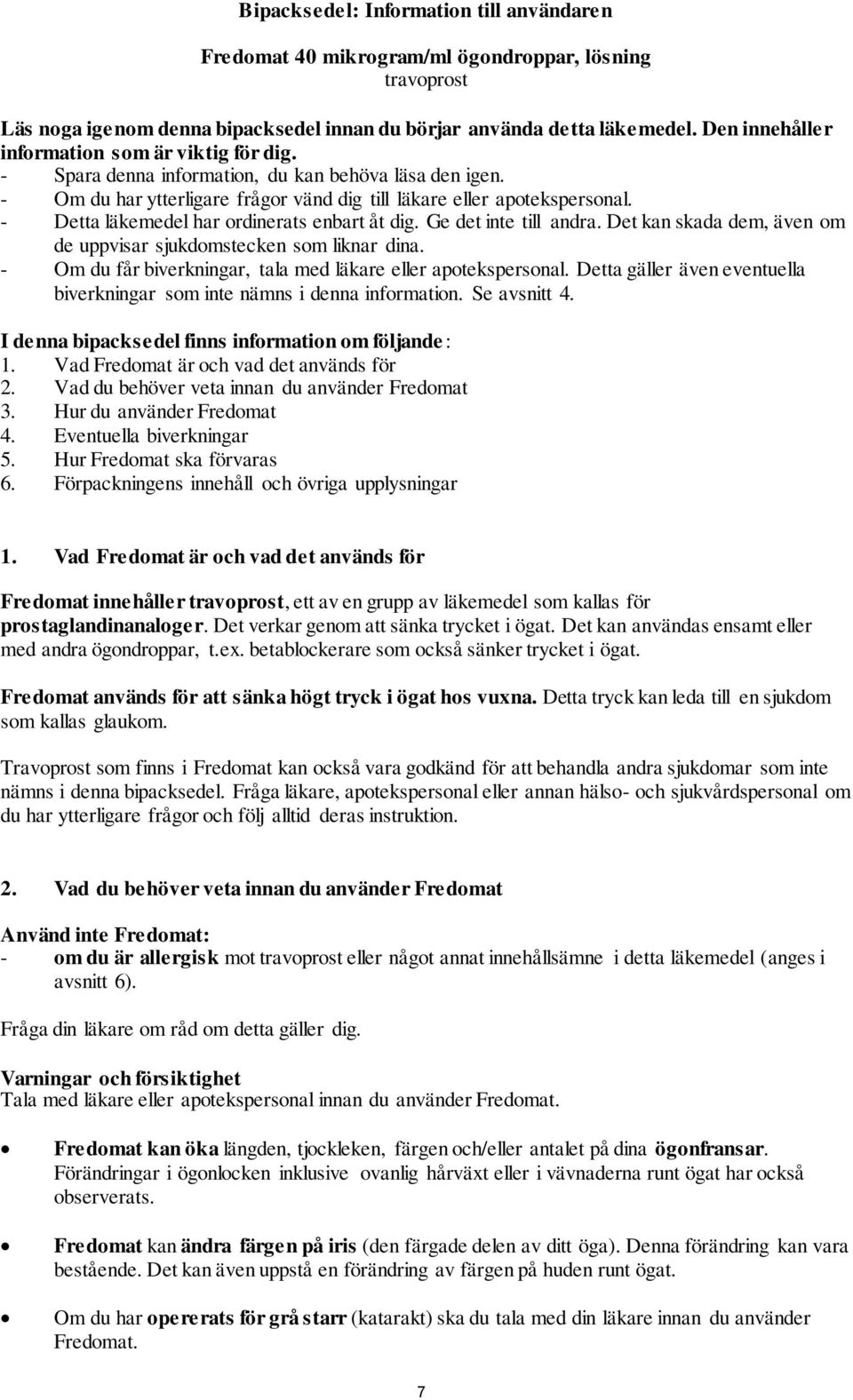 - Detta läkemedel har ordinerats enbart åt dig. Ge det inte till andra. Det kan skada dem, även om de uppvisar sjukdomstecken som liknar dina.