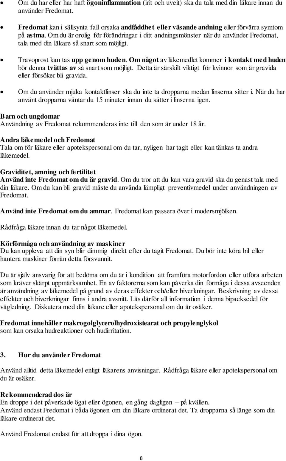 Om du är orolig för förändringar i ditt andningsmönster när du använder Fredomat, tala med din läkare så snart som möjligt. Travoprost kan tas upp genom huden.