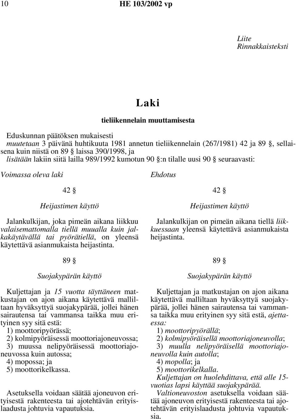 valaisemattomalla tiellä muualla kuin jalkakäytävällä tai pyörätiellä, on yleensä käytettävä asianmukaista heijastinta.