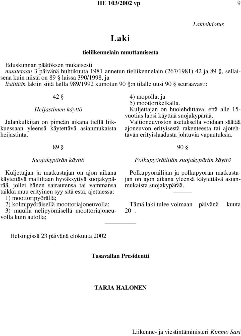 heijastinta. 89 Suojakypärän käyttö 4) mopolla; ja 5) moottorikelkalla. Kuljettajan on huolehdittava, että alle 15- vuotias lapsi käyttää suojakypärää.