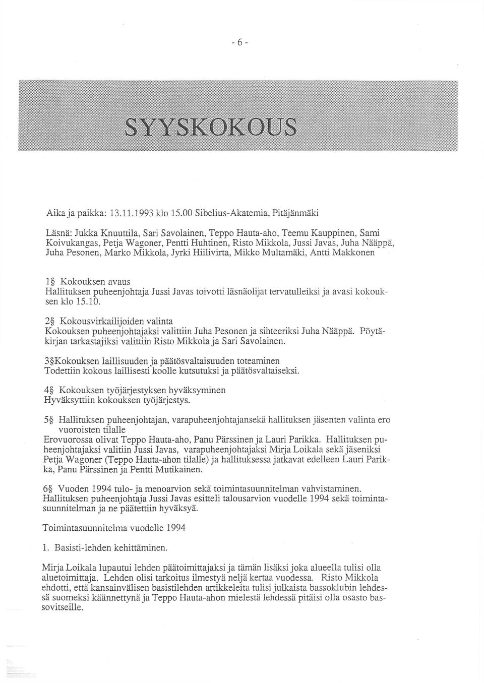 Juha Pesonen, Marko Mikkola, Jyrki Hiilivirta, Mikko Multamäki, Antti Makkonen 1 Kokouksen avaus Hallituksen puheenjohtaja Jussi Javas toivotti läsnäolijat tervatulleiksi ja avasi kokouksen klo 15.10.