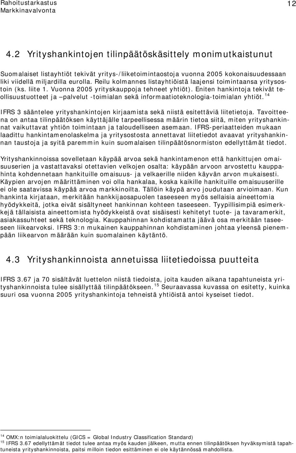 Eniten hankintoja tekivät teollisuustuotteet ja palvelut -toimialan sekä informaatioteknologia-toimialan yhtiöt. 14 IFRS 3 sääntelee yrityshankintojen kirjaamista sekä niistä esitettäviä liitetietoja.