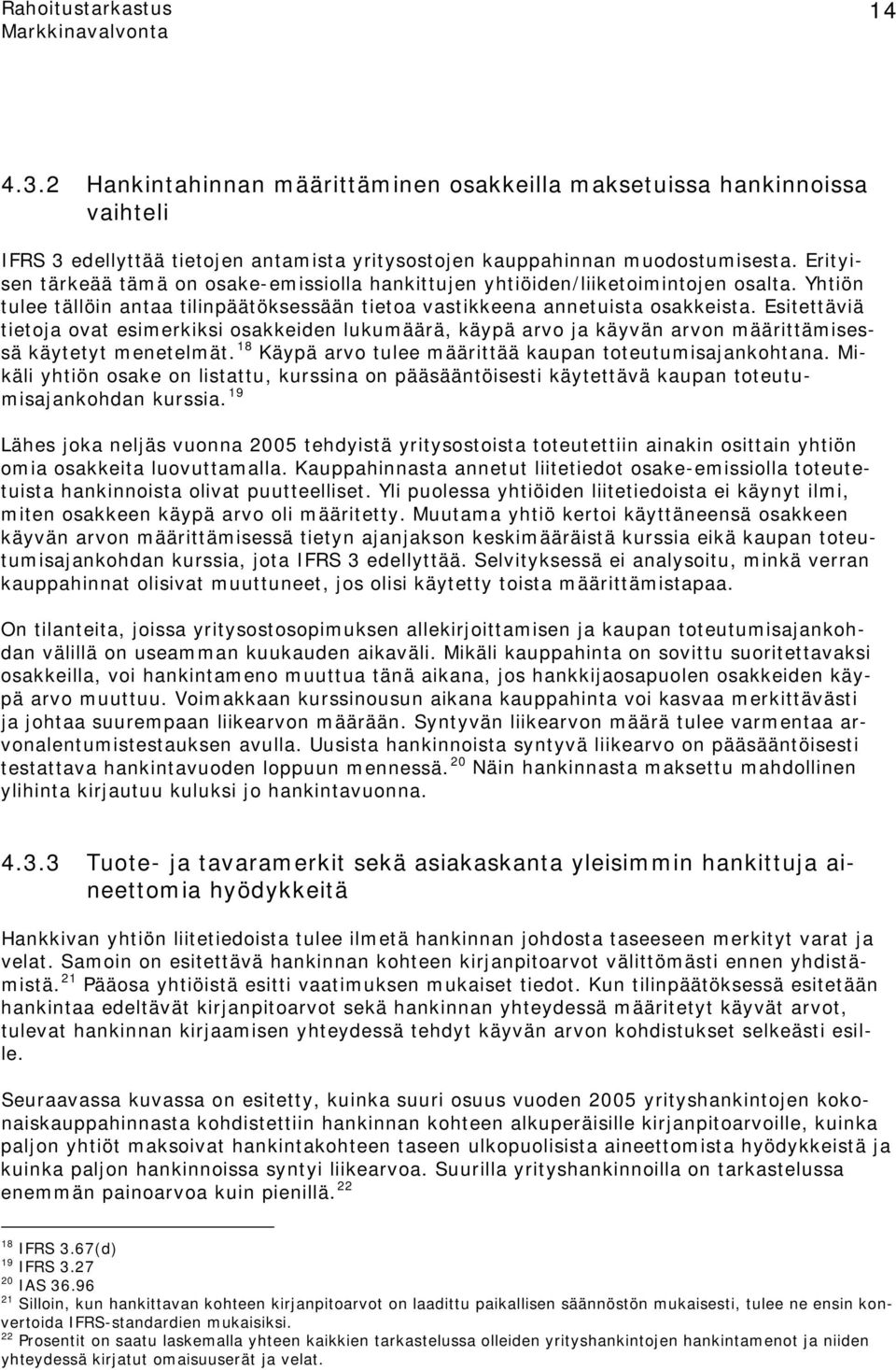 Esitettäviä tietoja ovat esimerkiksi osakkeiden lukumäärä, käypä arvo ja käyvän arvon määrittämisessä käytetyt menetelmät. 18 Käypä arvo tulee määrittää kaupan toteutumisajankohtana.