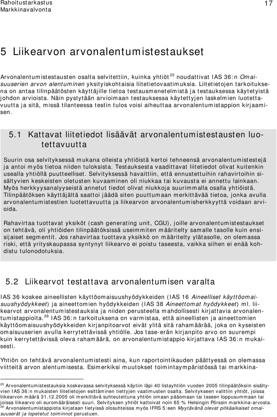 Näin pystytään arvioimaan testauksessa käytettyjen laskelmien luotettavuutta ja sitä, missä tilanteessa testin tulos voisi aiheuttaa arvonalentumistappion kirjaamisen. 5.