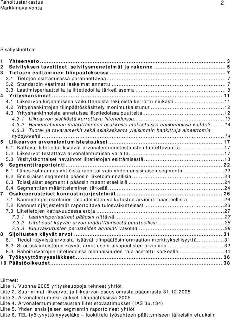 .. 12 4.3 Yrityshankinnoista annetuissa liitetiedoissa puutteita... 12 4.3.1 Liikearvon sisällöstä kerrottava liitetiedoissa... 13 4.3.2 Hankintahinnan määrittäminen osakkeilla maksetuissa hankinnoissa vaihteli.