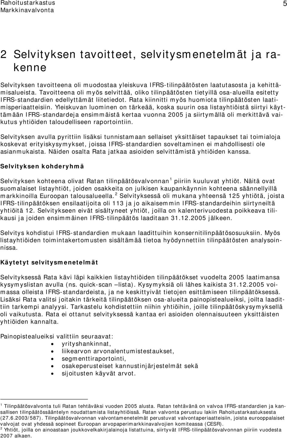 Yleiskuvan luominen on tärkeää, koska suurin osa listayhtiöistä siirtyi käyttämään IFRS-standardeja ensimmäistä kertaa vuonna 2005 ja siirtymällä oli merkittävä vaikutus yhtiöiden taloudelliseen