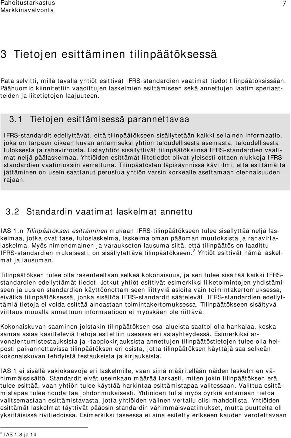 1 Tietojen esittämisessä parannettavaa IFRS-standardit edellyttävät, että tilinpäätökseen sisällytetään kaikki sellainen informaatio, joka on tarpeen oikean kuvan antamiseksi yhtiön taloudellisesta