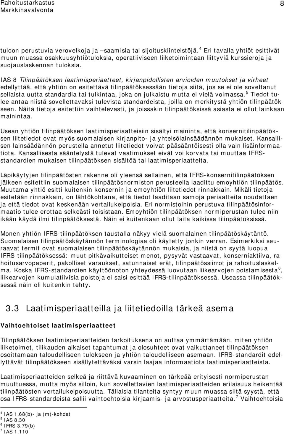 IAS 8 Tilinpäätöksen laatimisperiaatteet, kirjanpidollisten arvioiden muutokset ja virheet edellyttää, että yhtiön on esitettävä tilinpäätöksessään tietoja siitä, jos se ei ole soveltanut sellaista