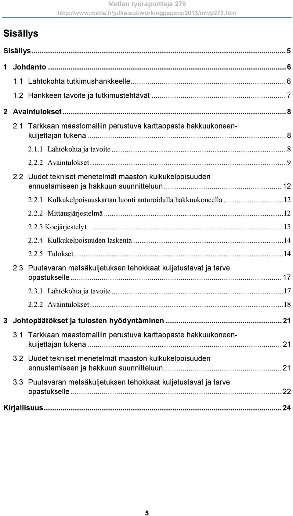 2 Uudet tekniset menetelmät maaston kulkukelpoisuuden ennustamiseen ja hakkuun suunnitteluun... 12 2.2.1 Kulkukelpoisuuskartan luonti anturoidulla hakkuukoneella... 12 2.2.2 Mittausjärjestelmä... 12 2.2.3 Koejärjestelyt.