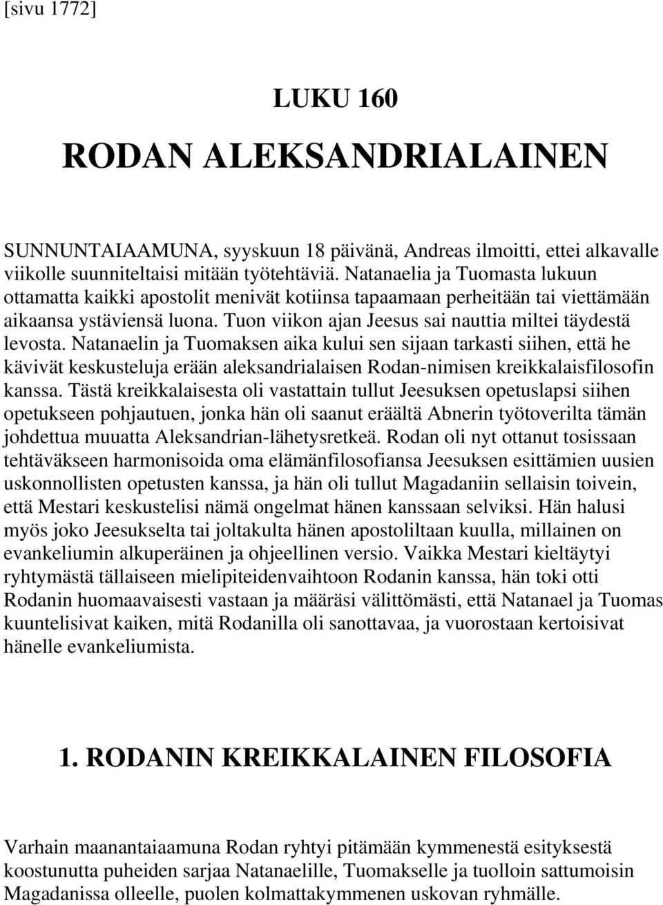 Natanaelin ja Tuomaksen aika kului sen sijaan tarkasti siihen, että he kävivät keskusteluja erään aleksandrialaisen Rodan-nimisen kreikkalaisfilosofin kanssa.